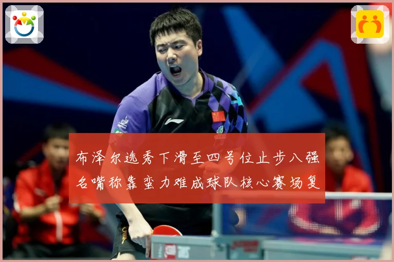 布泽尔选秀下滑至四号位止步八强名嘴称靠蛮力难成球队核心赛场复盘