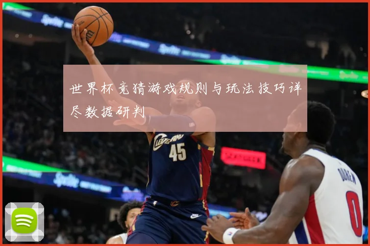 世界杯竞猜游戏规则与玩法技巧详尽数据研判