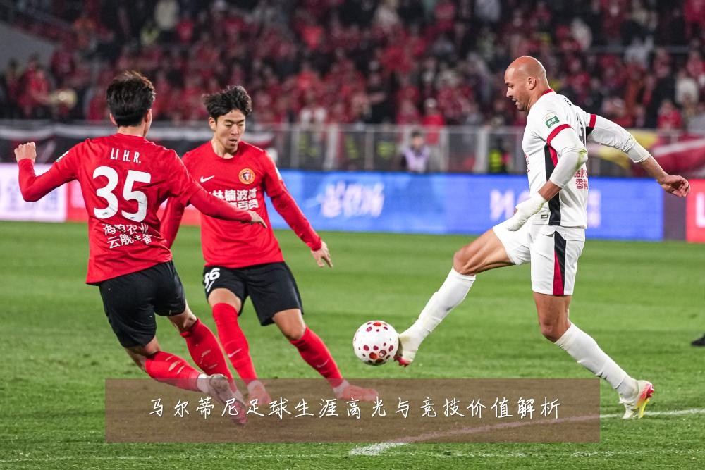 马尔蒂尼足球生涯高光与竞技价值解析